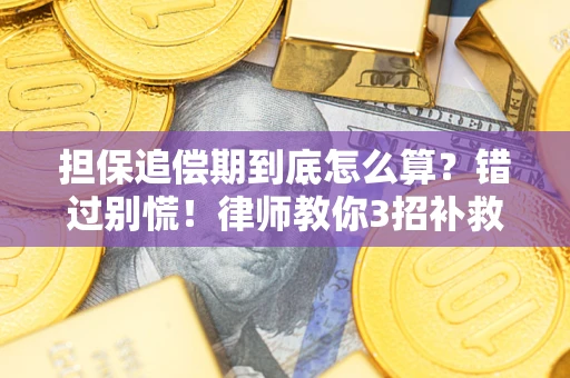 武汉担保追偿期到底怎么算？错过别慌！律师教你3招补救