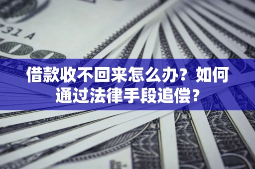 武汉借款收不回来怎么办？如何通过法律手段追偿？