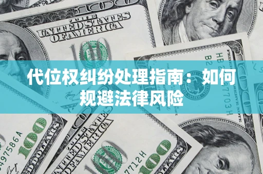 武汉代位权纠纷处理指南：如何规避法律风险