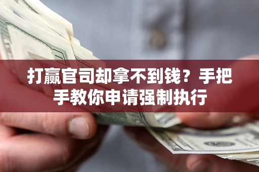 武汉打赢官司却拿不到钱？手把手教你申请强制执行