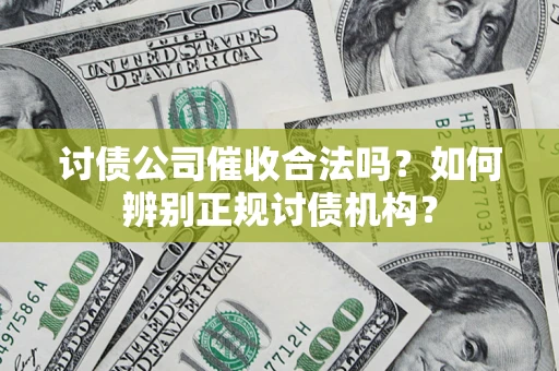 武汉讨债公司催收合法吗？如何辨别正规讨债机构？