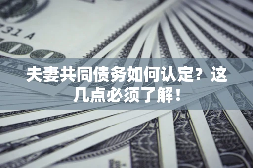 武汉夫妻共同债务如何认定？这几点必须了解！
