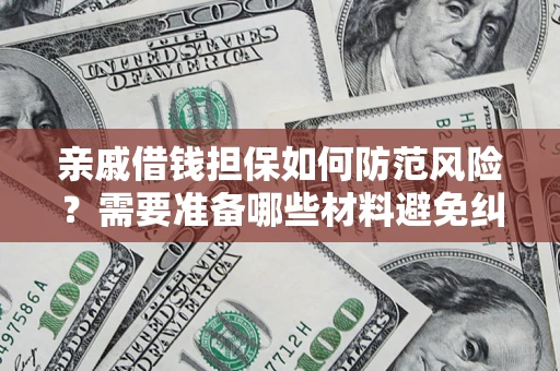 武汉亲戚借钱担保如何防范风险？需要准备哪些材料避免纠纷？