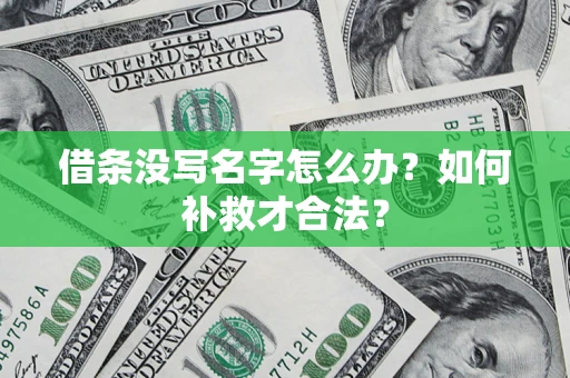 武汉借条没写名字怎么办？如何补救才合法？