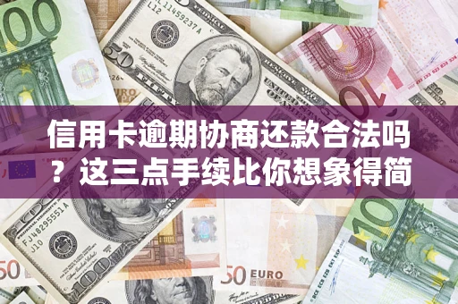 武汉信用卡逾期协商还款合法吗？这三点手续比你想象得简单