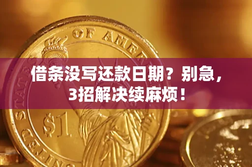 武汉借条没写还款日期？别急，3招解决续麻烦！