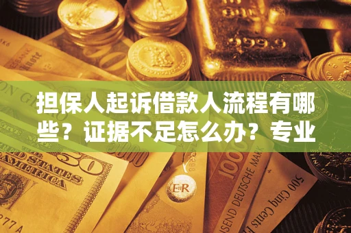 武汉担保人起诉借款人流程有哪些？证据不足怎么办？专业律师解答