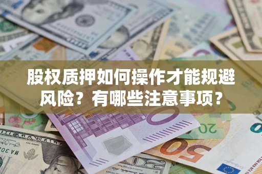 武汉股权质押如何操作才能规避风险？有哪些注意事项？