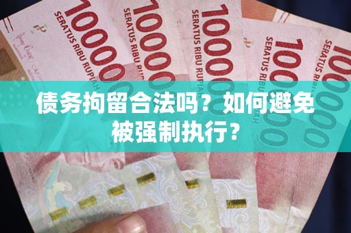 武汉债务拘留合法吗？如何避免被强制执行？