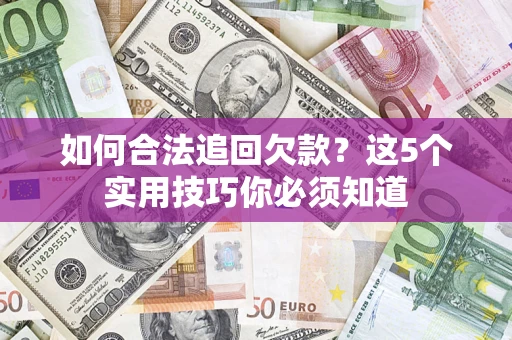 武汉如何合法追回欠款？这5个实用技巧你必须知道