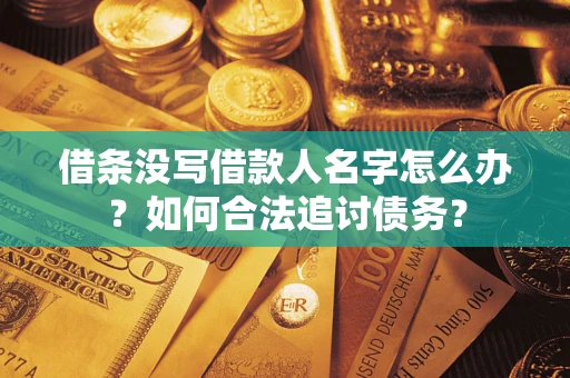 武汉借条没写借款人名字怎么办？如何合法追讨债务？