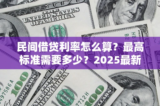 武汉民间借贷利率怎么算？最高标准需要多少？2025最新避坑指南