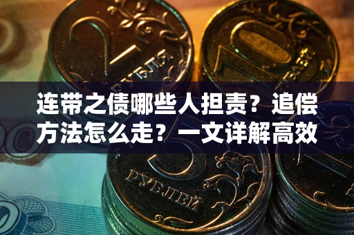武汉连带之债哪些人担责？追偿方法怎么走？一文详解高效维权流程