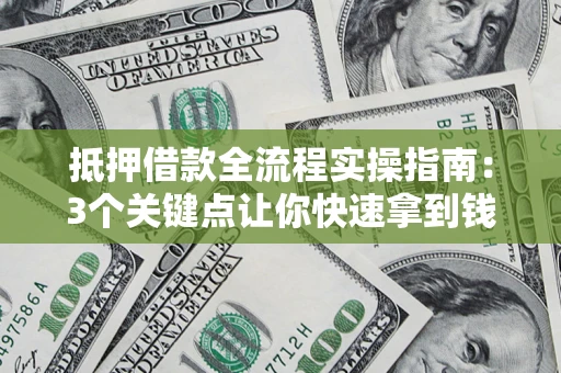 武汉抵押借款全流程实操指南：3个关键点让你快速拿到钱