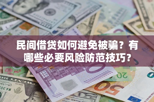 武汉民间借贷如何避免被骗？有哪些必要风险防范技巧？