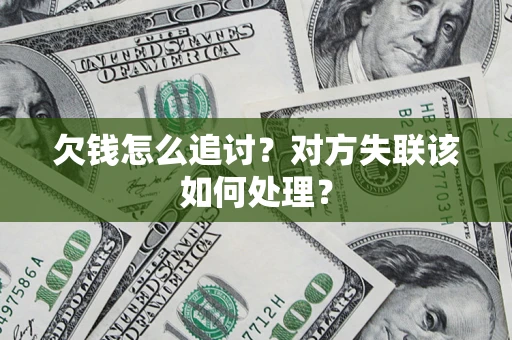 武汉欠钱怎么追讨？对方失联该如何处理？