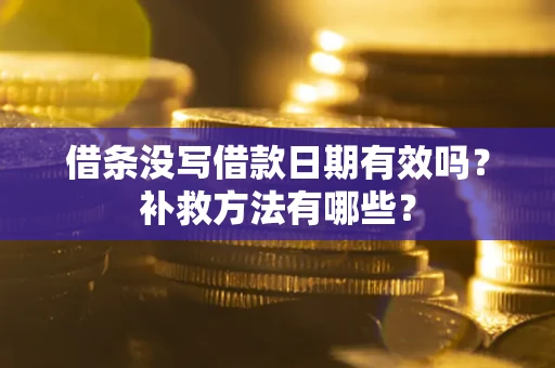 武汉借条没写借款日期有效吗?补救方法有哪些? 武汉借条没写借款日期有效吗?补救方法有哪些?