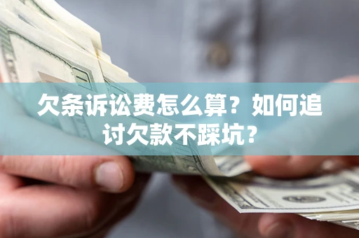 武汉欠条诉讼费怎么算？如何追讨欠款不踩坑？