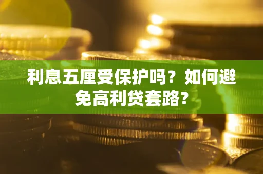 武汉利息五厘受保护吗？如何避免高利贷套路？