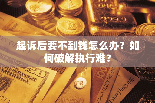 武汉起诉后要不到钱怎么办？如何破解执行难？