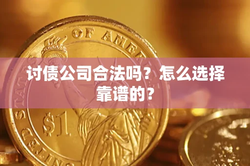武汉讨债公司合法吗？怎么选择靠谱的？